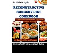Reconstructive Surgery Diet Cookbook: Comprehensive Nutritional Support for Surgical Recovery: Optimizing Healing and Well-Being