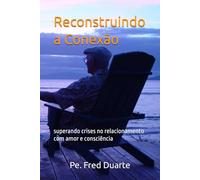 Reconstruindo a Conexão: superando crises no relacionamento com amor e consciência