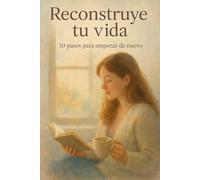 Reconstruye tu vida: 30 pasos para empezar de nuevo