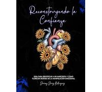 Reconstruyendo la Confianza: Guía para identificar a un narcisista y como florecer después de la manipulación emocional