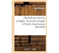 Recope-A Dix-Huit ANS Chez Les Aveugles: La Vie Des Aveugles À l'Éco (Tascabile)