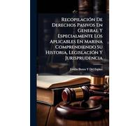 RecopilaciÃ3n De Derechos Pasivos En General Y Especialmente Los Aplicables En Marina Comprendiendo Su Historia, LegislaciÃ3n Y Jurisprudencia