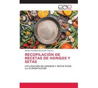RECOPILACIÓN DE RECETAS DE HONGOS Y SETAS: UTILIZACIÓN DE HONGOS Y SETAS PARA LA ALIMENTACIÓN