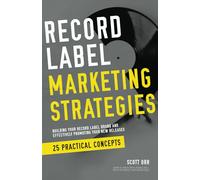 Record Label Marketing Strategies: Simplified Strategies for Building A Record Label Brand and Effectively Promoting Your New Releases