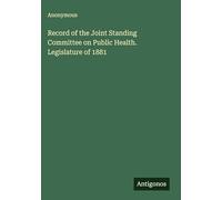 Record of the Joint Standing Committee on Public Health. Legislature of 1881