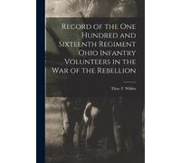 Record of the One Hundred and Sixteenth Regiment Ohio Infantry Volun (Tascabile)