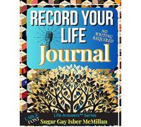 Record Your Life Journal: Your Story, Your Voice, Your Legacy - The Easy Way to Capture and Share Your Memories by Sugar Gay Isber McMillan