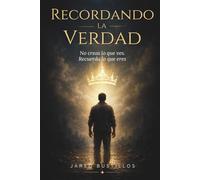 RECORDANDO LA VERDAD: No creas lo que ves. Recuerda lo que eres
