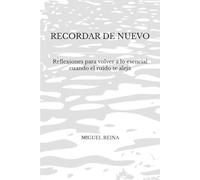 Recordar de nuevo: Reflexiones para volver a lo esencial cuando el ruido te aleja