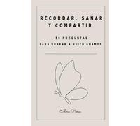 Recordar, sanar y compartir: 50 preguntas para honrar a quien amamos