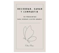 Recordar, sanar y compartir: 50 preguntas para honrar a quien amamos