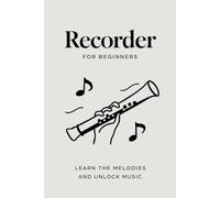 Recorder for Beginners: Learn the Melodies and Unlock Music