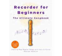 Recorder for Beginners The Ultimate Songbook: Learn to Play Popular Songs with Easy-to-Follow Recorder Notation
