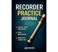Recorder Practice Journal: For Beginners | Daily Practice Log & Progress Tracker for Kids, Students and Adults | Includes Fingering Charts, Music Theory Reference and Weekly Goal Checklists