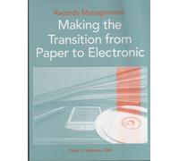 Records Management: Making the Transition from Paper to Electronic by Stephens, David O (2007) Paperback