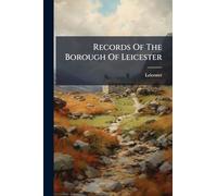 Records Of The Borough Of Leicester