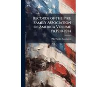 Records of the Pike Family Association of America Volume Yr.1910-1914