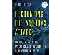 Recounting the Anthrax Attacks: Terror, the Amerithrax Task Force, and the Evolution of Forensics in the FBI