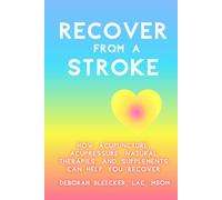 Recover from a Stroke: How Acupuncture, Acupressure, Natural Therapies, and Supplements Can Help You Recover