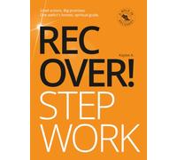 Recover! Step Work: Small actions. Big promises. One addict’s honest, spiritual guide.