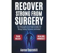 Recover Strong from Surgery: Your step-by-step recovery path through knee, hip, or shoulder surgery, with real advice on therapy, healing, movement, and mindset