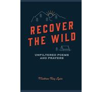 Recover The Wild: Unfiltered Poems and Prayers