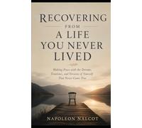 Recovering from a Life You Never Lived: Making Peace with the Dreams, Timelines, and Versions of Yourself That Never Came True