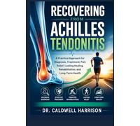 Recovering from Achilles Tendonitis: A Practical Approach for Diagnosis, Treatment, Pain Relief, Lasting Healing, Rehabilitation, and Long-Term Health