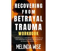 RECOVERING FROM BETRAYAL TRAUMA WORKBOOK: Guided Exercises to Rebuild Emotional Safety, Process Grief, and Reclaim Your Identity after Being Hurt by the Person You Loved the Most