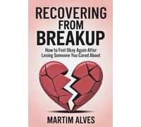 Recovering from Breakup: How to Feel Okay Again after Losing Someone You Cared About