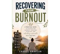 Recovering from Burnout: A Practical Guide to Recognizing Burnout, Reducing Overload, and Rebuilding Sustainable Daily Routines