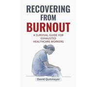 Recovering from Burnout: A Survival Guide for Exhausted Healthcare Workers