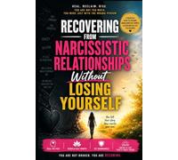 Recovering from Narcissistic Relationships Without Losing Yourself: A Practical Guide to Healing Narcissistic Abuse, Breaking Trauma Bonds, Rebuilding Self-Worth, Setting Boundaries, and Reclaiming Yo