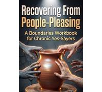 Recovering From People-Pleasing: A Boundaries Workbook for Chronic Yes-Sayers