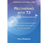Recovering with T3: My Journey from Hypothyroidism to Good Health using th...