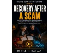 Recovery After a Scam: Learn How to Stop Additional Loss, Protect Exposed Money, Identity, Accounts and Devices, Preserve Evidence, Report the Incident, and Recognize Recovery Scams