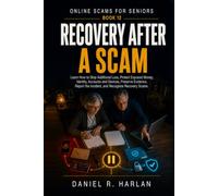 Recovery After a Scam: Learn How to Stop Additional Loss, Protect Exposed Money, Identity, Accounts and Devices, Preserve Evidence, Report the Incident, and Recognize Recovery Scams
