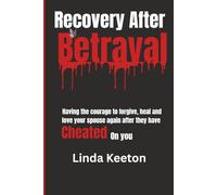 Recovery After Betrayal: Having the courage to forgive, heal, and love your spouse again after they have cheated on you