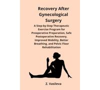 Recovery After Gynecological Surgery: A Step-by-Step Therapeutic Exercise Program for Preoperative Preparation, Safe Postoperative Recovery, Improved Mobility, Better Breathing and Pelvic Floor Rehab