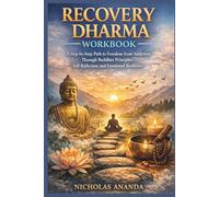 Recovery Dharma Workbook: A Step-by-Step Path to Freedom from Addiction Through Buddhist Principles, Self-Reflection, and Emotional Resilience