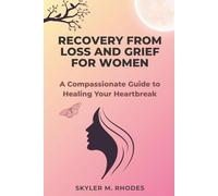 Recovery from Loss and Grief for Women: A Compassionate Guide to Healing Heartbreak, Finding Hope, and Reclaiming Inner Peace After Loss