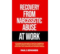 RECOVERY FROM NARCISSISTIC ABUSE AT WORK: A Complete Survival guide to Heal from Gaslighting, Rebuild Confidence, Protect Your Boundaries, and Thrive After Toxic Leadership and Workplace Bullying