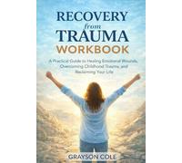 Recovery From Trauma workbook: A Practical Guide to Healing Emotional Wounds, Overcoming Childhood Trauma, and Reclaiming Your Life