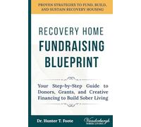 Recovery Home Fundraising Blueprint: Your Step-by-Step Guide to Donors, Grants, and Creative Financing to Build Sober Living