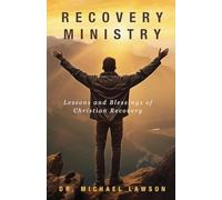 Recovery Ministry: Lessons and Blessings of Christian Recovery