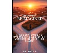 Recovery Reimagined: A Modern Guide to Overcoming Addiction Without Religion or Shame