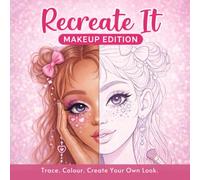Recreate It! : Makeup Edition: Trace, Colour and Recreate Beautiful Makeup Looks