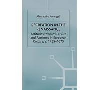 Recreation in the Renaissance: Attitudes Towards Leisure and Pastimes in European Culture, C. 1425-1675