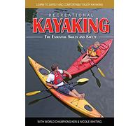 Recreational Kayaking: The Essential Skills and Safety: Learn to Safely and Comfortably Enjoy Kayaking With World Champions Ken & Nicole Whiting