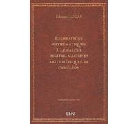 Récréations mathématiques. 3. Le calcul digital, machines arithmétiques, le caméléon… / par Édouard Lucas...